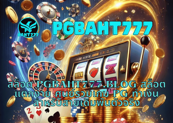 สล็อต PGBAHT777.BLOG สล็อตแตกง่าย ศูนย์รวมเกม PG ทำเงินสำหรับสายเดิมพันตัวจริง