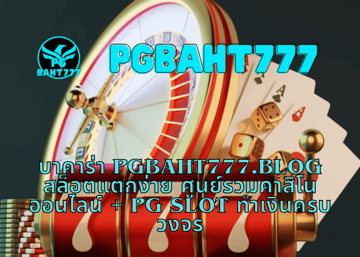 บาคาร่า PGBAHT777.BLOG สล็อตแตกง่าย ศูนย์รวมคาสิโนออนไลน์ + PG SLOT ทำเงินครบวงจร