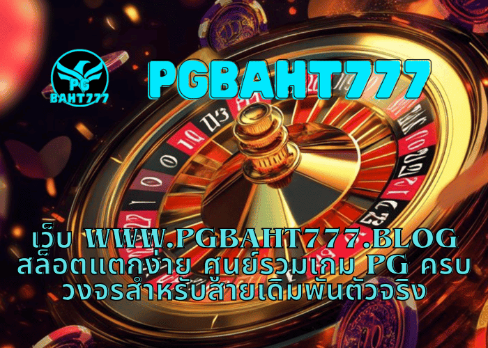 เว็บ www.pgbaht777.blog สล็อตแตกง่าย ศูนย์รวมเกม PG ครบวงจรสำหรับสายเดิมพันตัวจริง