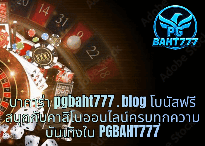 บาคาร่า pgbaht777․blog โบนัสฟรี สนุกกับคาสิโนออนไลน์ครบทุกความบันเทิงใน PGBAHT777