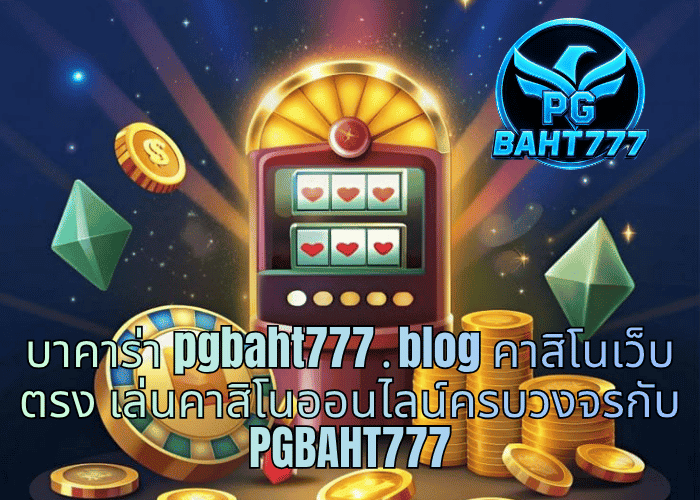 บาคาร่า pgbaht777․blog คาสิโนเว็บตรง เล่นคาสิโนออนไลน์ครบวงจรกับ PGBAHT777