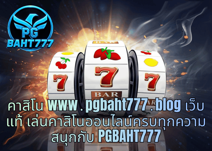 คาสิโน www․pgbaht777․blog เว็บแท้ เล่นคาสิโนออนไลน์ครบทุกความสนุกกับ PGBAHT777