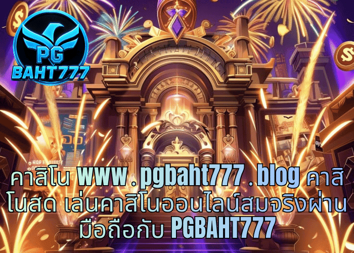 คาสิโน www․pgbaht777․blog คาสิโนสด เล่นคาสิโนออนไลน์สมจริงผ่านมือถือกับ PGBAHT777